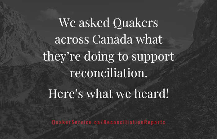 We asked Quakers across Canada what they’re doing to support reconciliation. Here’s what we heard!
