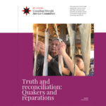 Truth and reconciliation: Quakers and reparations is a new resource from Canadian Friends Service Committee